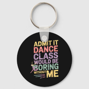 Admit It Dance Cl Would Be Boring Without Me Funny Keychain