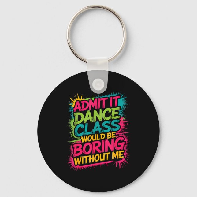 Admit It Dance Cl Would Be Boring Without Me Funny Keychain (Front)