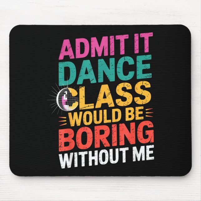 Admit It Dance Cl Would Be Boring Without Me Funny Mouse Pad (Front)