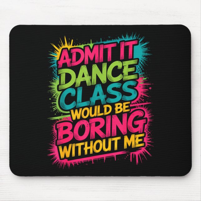 Admit It Dance Cl Would Be Boring Without Me Funny Mouse Pad (Front)