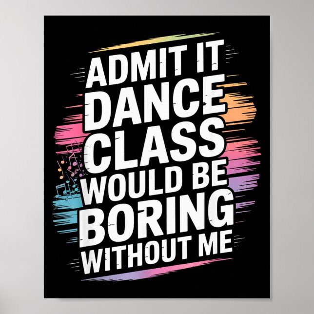 Admit It Dance Cl Would Be Boring Without Me Funny Poster (Front)