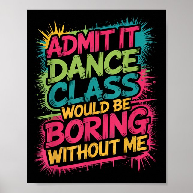 Admit It Dance Cl Would Be Boring Without Me Funny Poster (Front)
