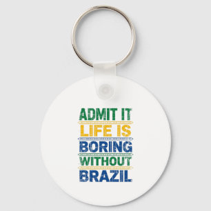 Admit It Life Is Boring Without Brazil Keychain