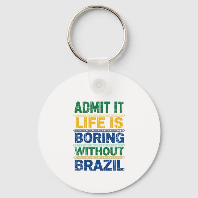Admit It Life Is Boring Without Brazil Keychain (Front)
