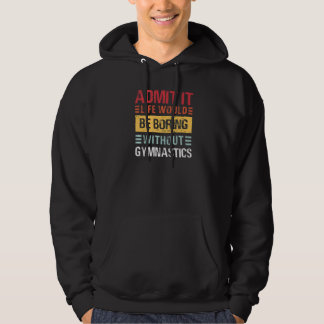 Admit It Life Is Boring Without Gymnastics Funny G Hoodie