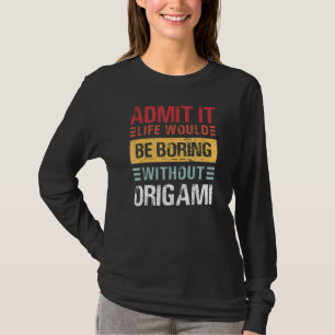 Admit It Life Is Boring Without Origami Japanese A T-Shirt