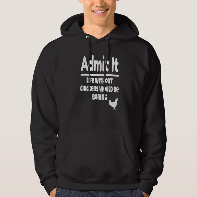 Admit It Life Without Chickens Would Be Boring Chi Hoodie (Front)