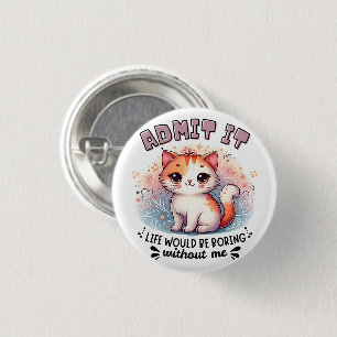 Admit It Life Would Be Boring Funny Cat Lover Gift 1 Inch Round Button
