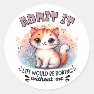 Admit It Life Would Be Boring Funny Cat Lover Gift Classic Round Sticker