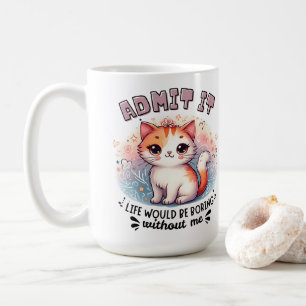 Admit It Life Would Be Boring Funny Cat Lover Gift Coffee Mug