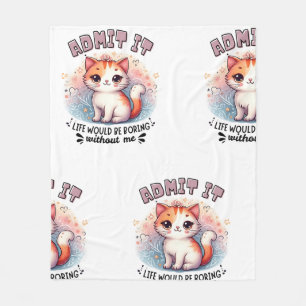 Admit It Life Would Be Boring Funny Cat Lover Gift Fleece Blanket