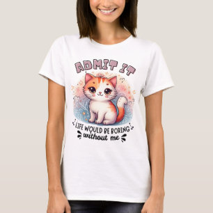Admit It Life Would Be Boring Funny Cat Lover Gift T-Shirt