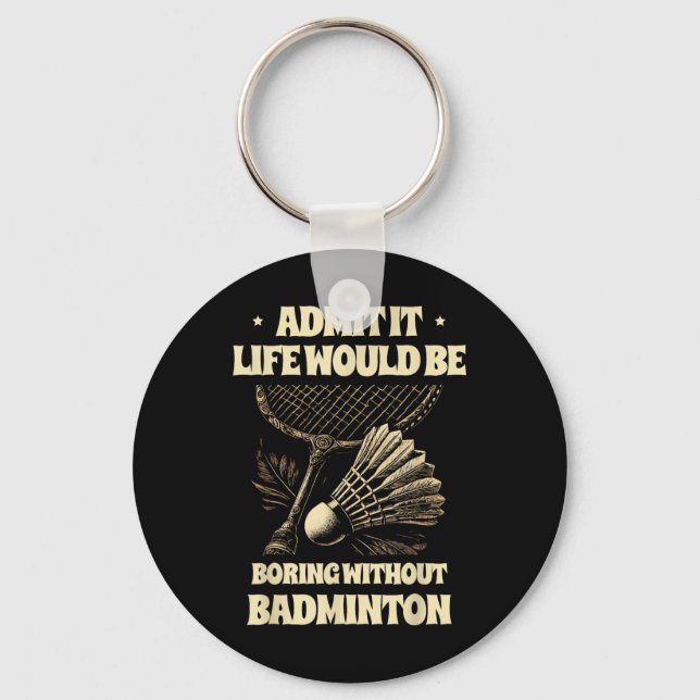 Admit It Life Would Be Boring Without Badminton Pl Keychain (Front)