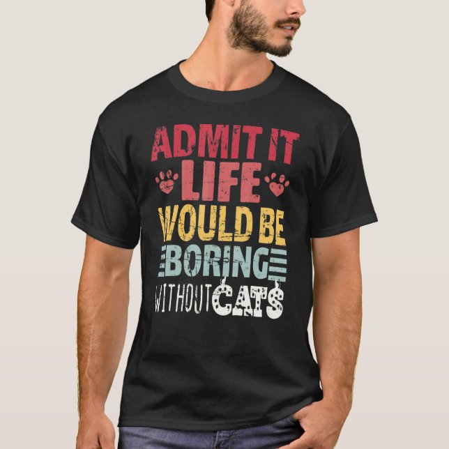 Admit It Life Would Be Boring Without Cats Retro   T-Shirt (Front)