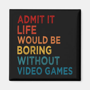 Admit It Life Would Be Boring Without Games Funny  Magnet