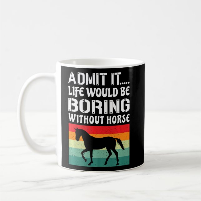 Admit It Life Would Be Boring Without Horse Funny  Coffee Mug (Left)