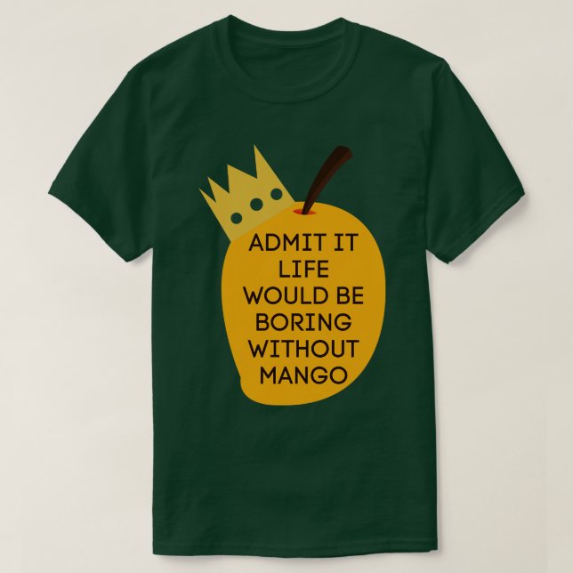 Admit It Life Would Be Boring Without Mango 2 T-Shirt (Design Front)