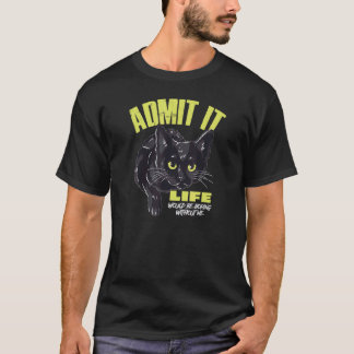 Admit It Life Would Be Boring Without Me Black Ca T-Shirt