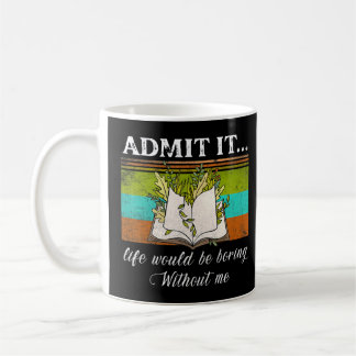 Admit It Life Would Be Boring Without Me Book Coffee Mug