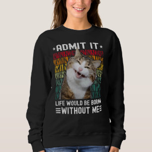Admit It Life Would Be Boring Without Me Cats Cut Sweatshirt