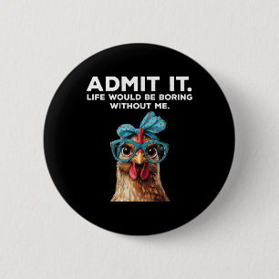 Admit It Life Would Be Boring Without Me Chicken F 2 Inch Round Button