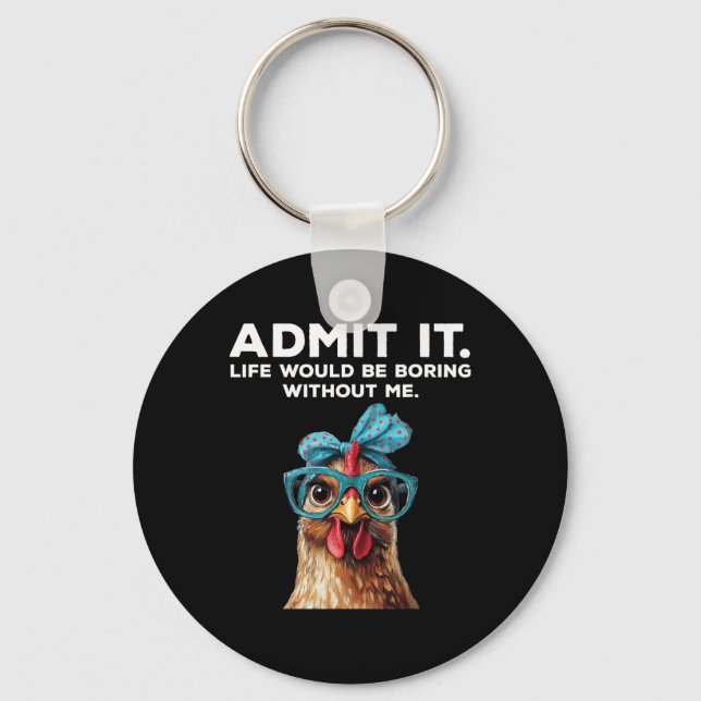 Admit It Life Would Be Boring Without Me Chicken F Keychain (Front)