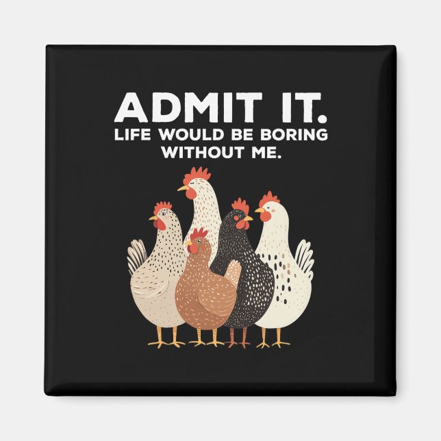 Admit It Life Would Be Boring Without Me Chicken F Magnet (Front)