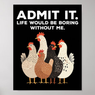Admit It Life Would Be Boring Without Me Chicken F Poster