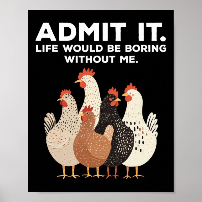 Admit It Life Would Be Boring Without Me Chicken F Poster (Front)