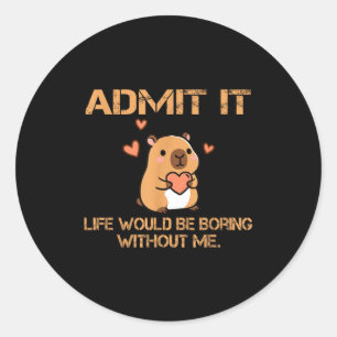 Admit It Life Would Be Boring Without Me Funny Cap Classic Round Sticker