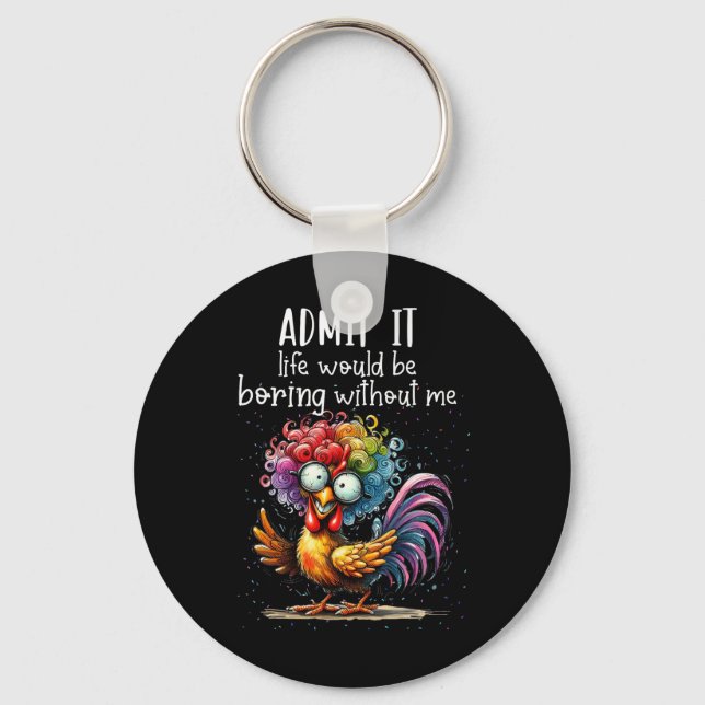 Admit It Life Would Be Boring Without Me Funny Chi Keychain (Front)