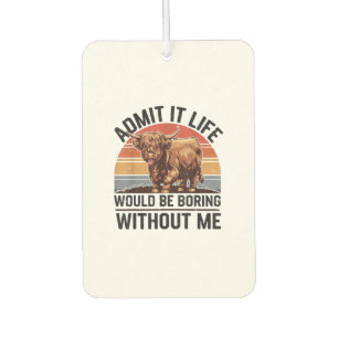 Admit It Life Would Be Boring Without Me Funny Hig Air Freshener