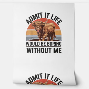 Admit It Life Would Be Boring Without Me Funny Hig Wallpaper