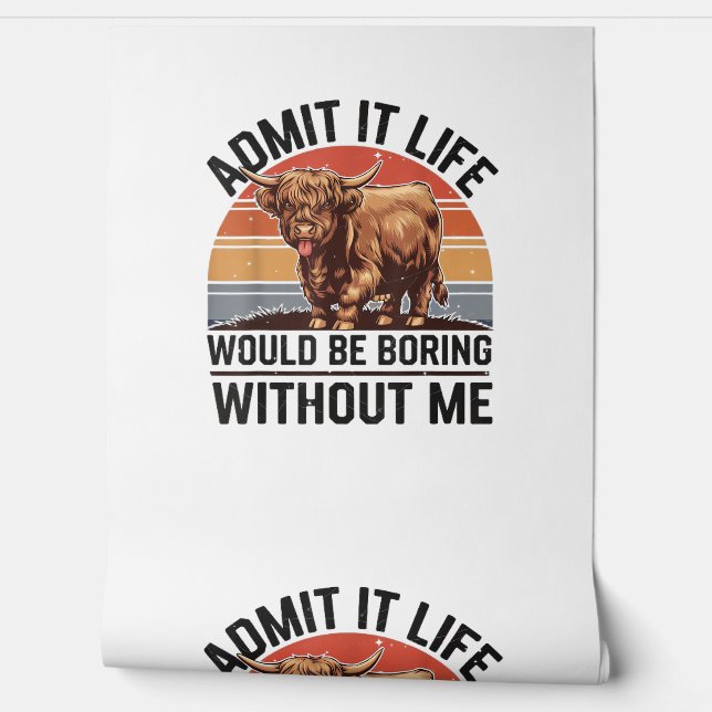 Admit It Life Would Be Boring Without Me Funny Hig Wallpaper (Unrolling)