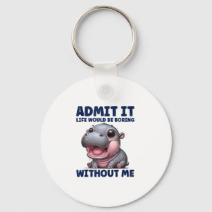 Admit It Life Would Be Boring Without Me Funny Moo Keychain