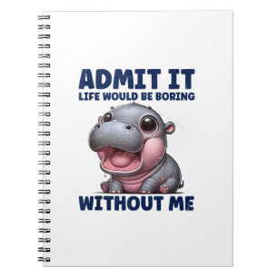 Admit It Life Would Be Boring Without Me Funny Moo Notebook