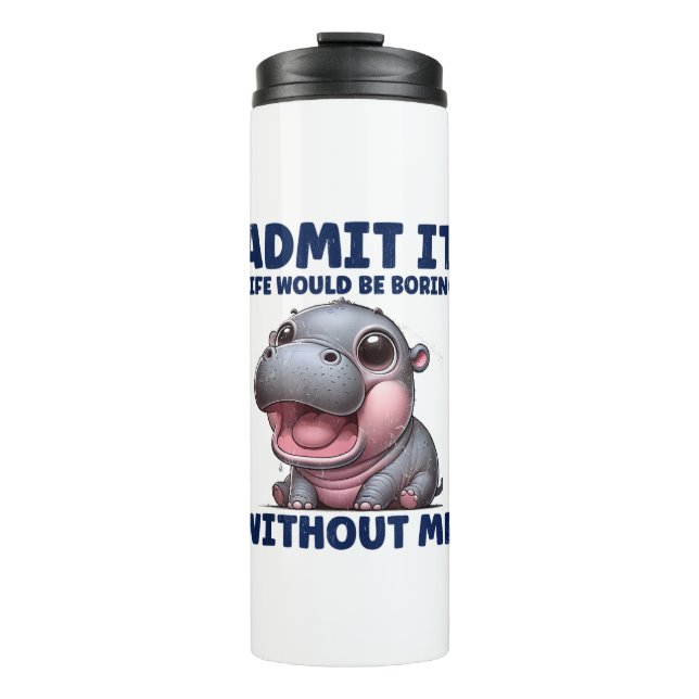 Admit It Life Would Be Boring Without Me Funny Moo Thermal Tumbler (Front)