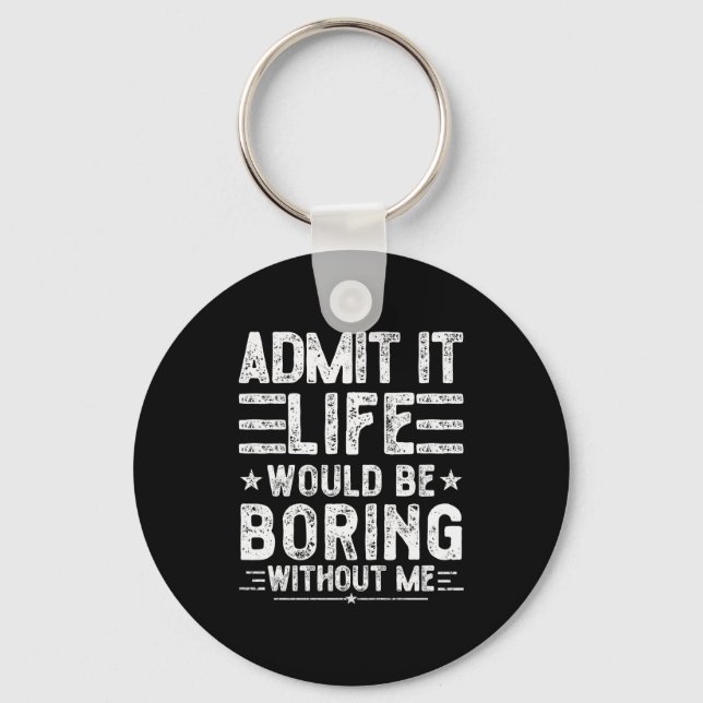 Admit It Life Would Be Boring Without Me, Funny Sa Keychain (Front)