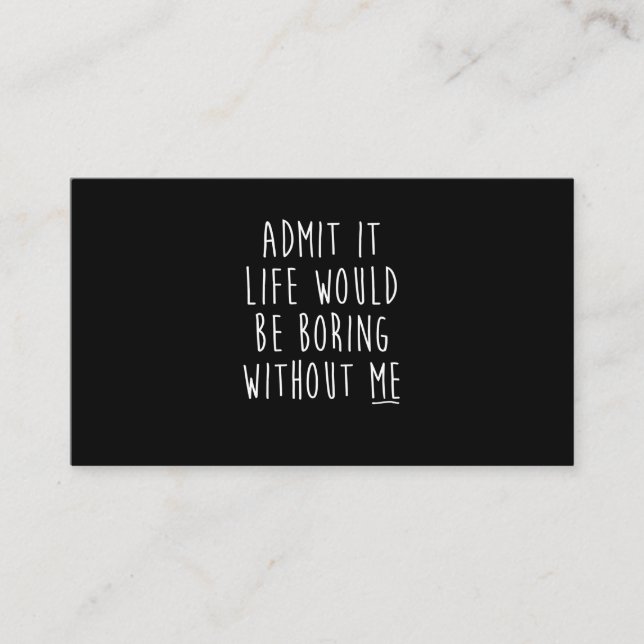 Admit It Life Would Be Boring Without Me Funny Say Business Card (Front)