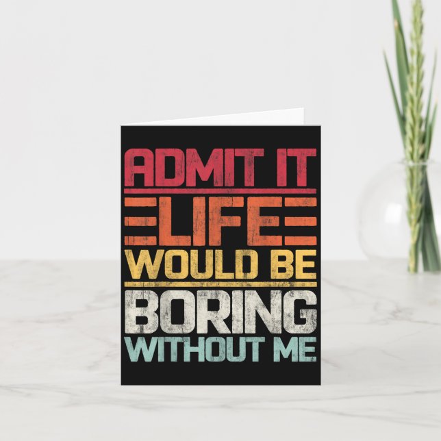 Admit It Life Would Be Boring Without Me Funny Say Card (Front)