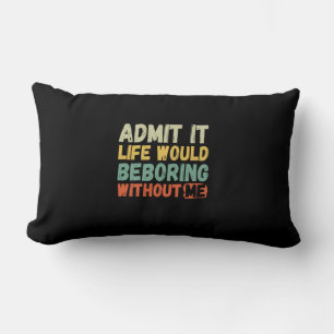 Admit It Life Would Be Boring Without Me Funny Say Lumbar Pillow