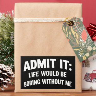 Admit it Life Would be Boring Without Me Funny  Sticker