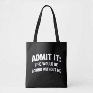 Admit it Life Would be Boring Without Me Funny  Tote Bag