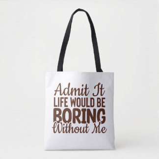 Admit It Life Would Be Boring Without Me, Funny Tote Bag