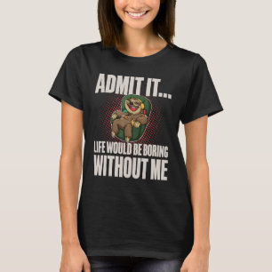 Admit It Life Would be Boring Without Me I Sloth L T-Shirt
