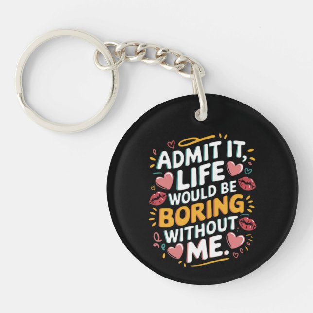 Admit it life would be boring without me keychain (Front)