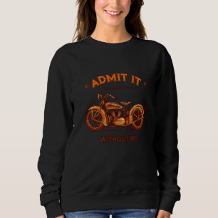 Admit It Life Would Be Boring Without Me Motorcycl Sweatshirt