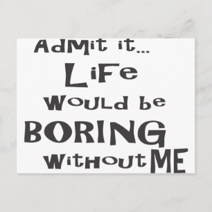 Admit it life would be boring without me. postcard