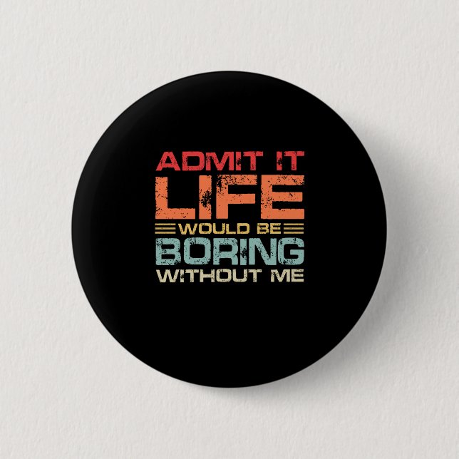 Admit It Life Would Be Boring Without Me Retro 2 Inch Round Button (Front)