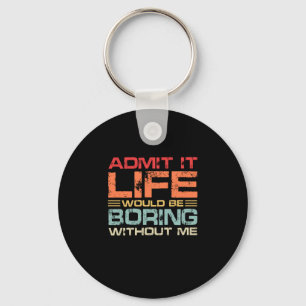 Admit It Life Would Be Boring Without Me Retro Keychain